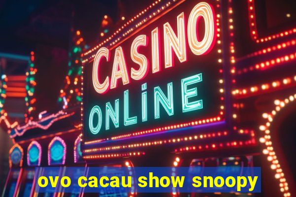 ovo cacau show snoopy